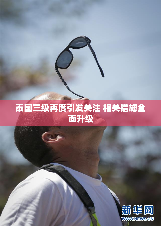泰国三级再度引发关注 相关措施全面升级