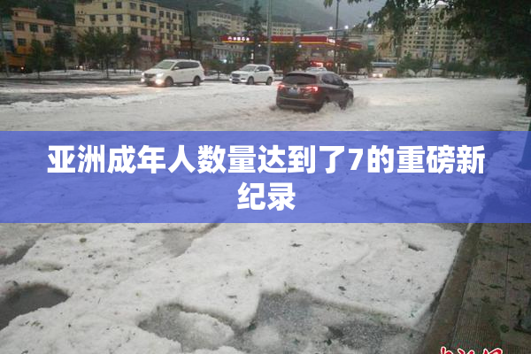 亚洲成年人数量达到了7的重磅新纪录