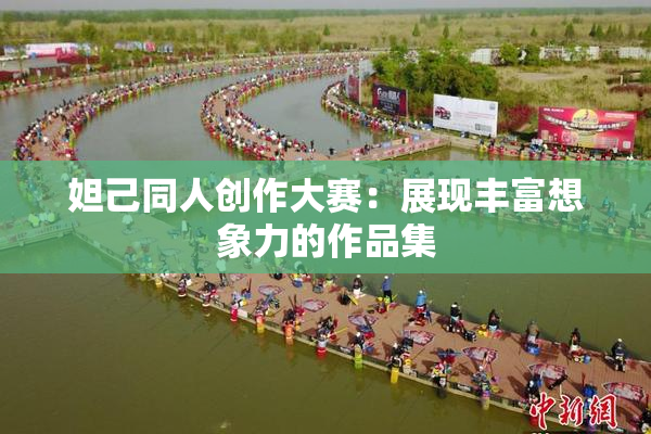 妲己同人创作大赛：展现丰富想象力的作品集
