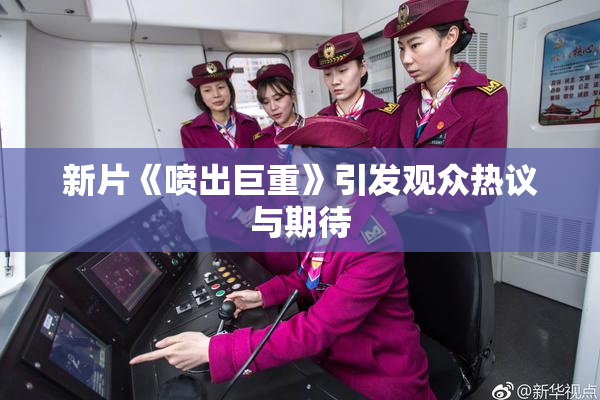 新片《喷出巨重》引发观众热议与期待