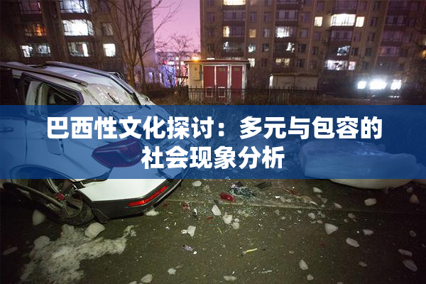 巴西性文化探讨：多元与包容的社会现象分析