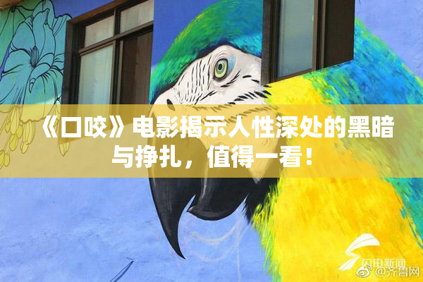 《口咬》电影揭示人性深处的黑暗与挣扎，值得一看！
