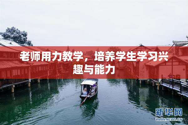 老师用力教学，培养学生学习兴趣与能力