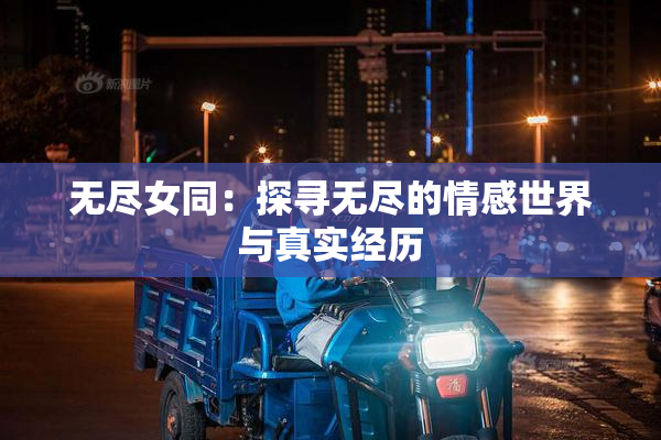 无尽女同：探寻无尽的情感世界与真实经历