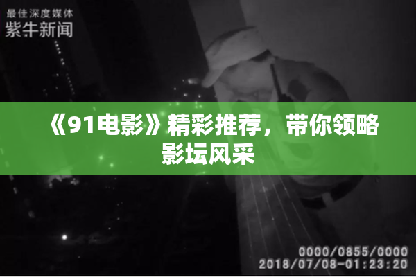 《91电影》精彩推荐，带你领略影坛风采