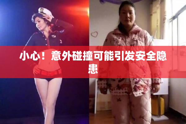 小心！意外碰撞可能引发安全隐患
