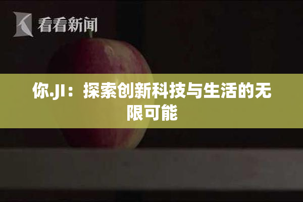 你.JI：探索创新科技与生活的无限可能
