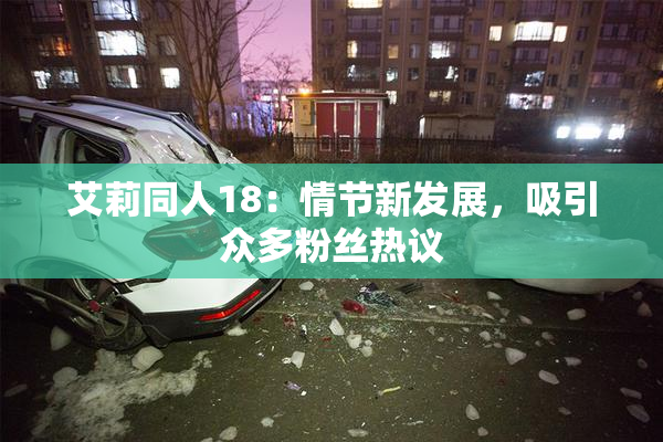 艾莉同人18：情节新发展，吸引众多粉丝热议