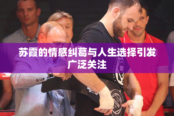 苏霞的情感纠葛与人生选择引发广泛关注