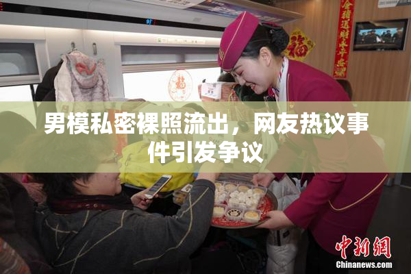 男模私密裸照流出，网友热议事件引发争议