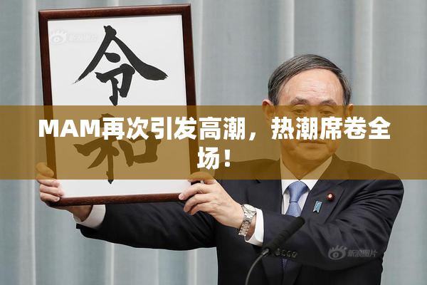 MAM再次引发高潮，热潮席卷全场！