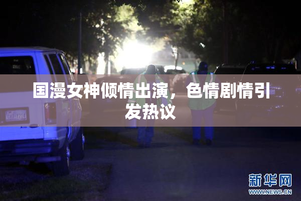 国漫女神倾情出演，色情剧情引发热议
