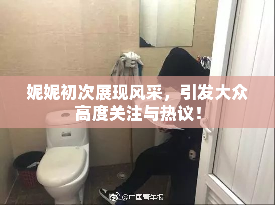 妮妮初次展现风采，引发大众高度关注与热议！