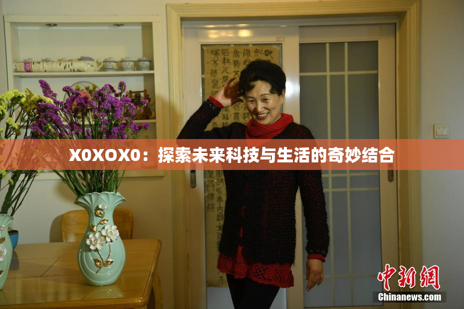 X0XOX0：探索未来科技与生活的奇妙结合