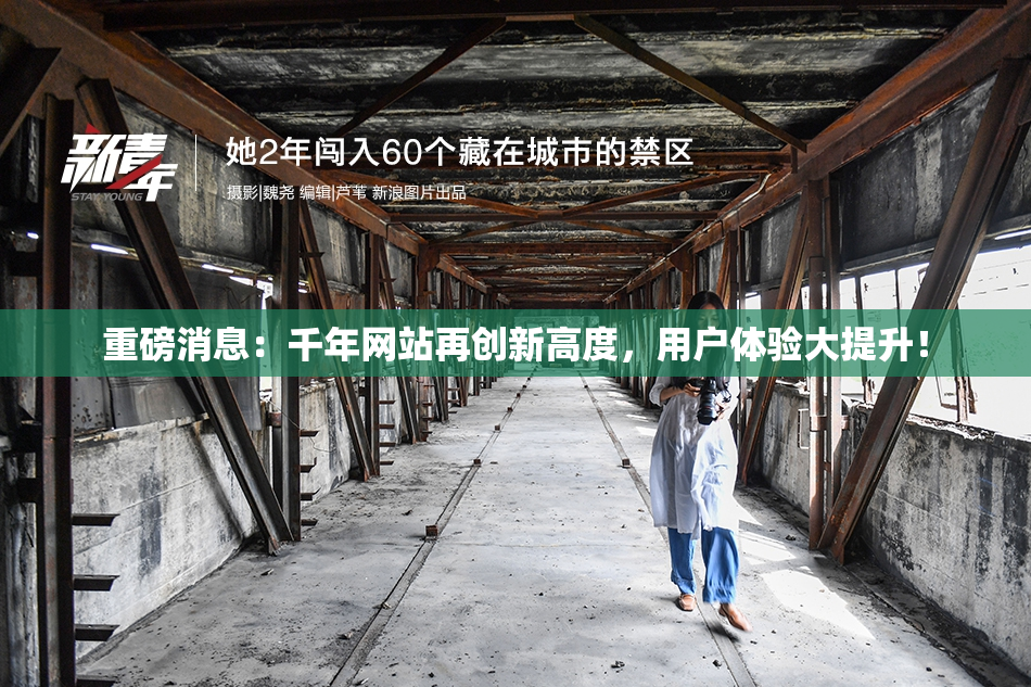 重磅消息：千年网站再创新高度，用户体验大提升！