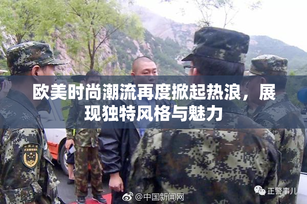 欧美时尚潮流再度掀起热浪，展现独特风格与魅力