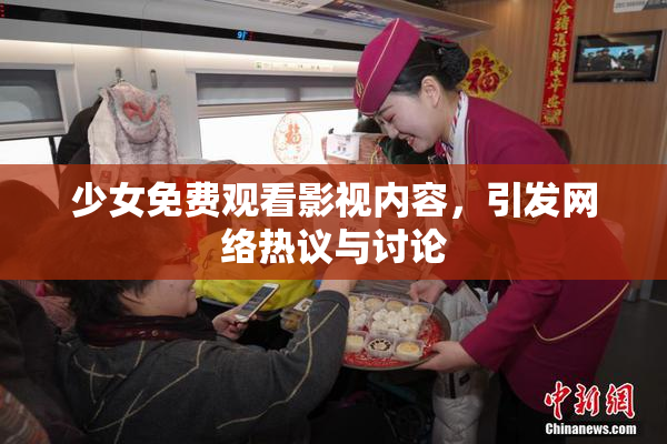 少女免费观看影视内容，引发网络热议与讨论