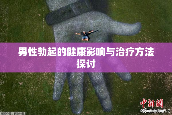 男性勃起的健康影响与治疗方法探讨