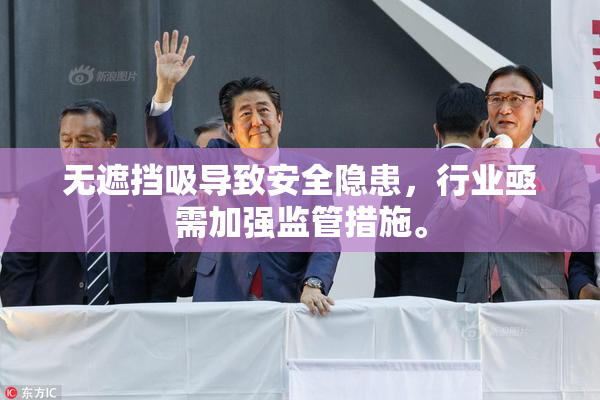 无遮挡吸导致安全隐患，行业亟需加强监管措施。