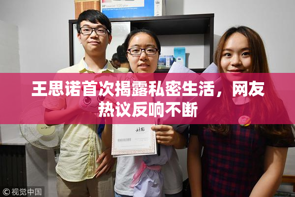 王思诺首次揭露私密生活，网友热议反响不断