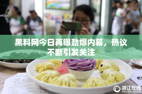 黑料网今日再曝劲爆内幕，热议不断引发关注