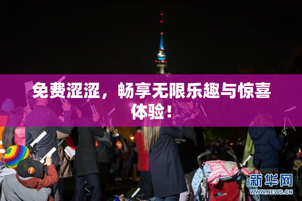 免费涩涩，畅享无限乐趣与惊喜体验！