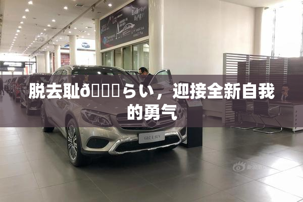 脱去耻🍓らい，迎接全新自我的勇气