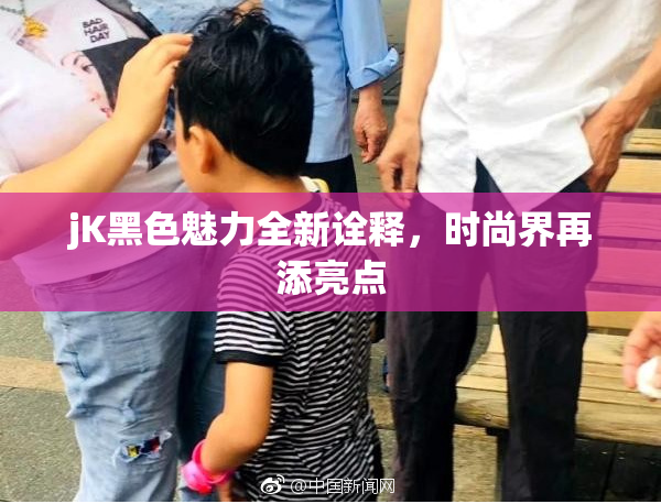 jK黑色魅力全新诠释，时尚界再添亮点