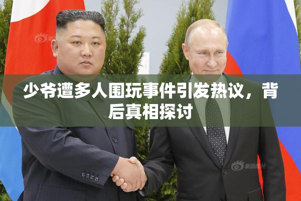 少爷遭多人围玩事件引发热议，背后真相探讨