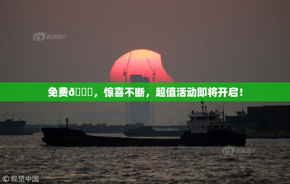 免费🔞，惊喜不断，超值活动即将开启！