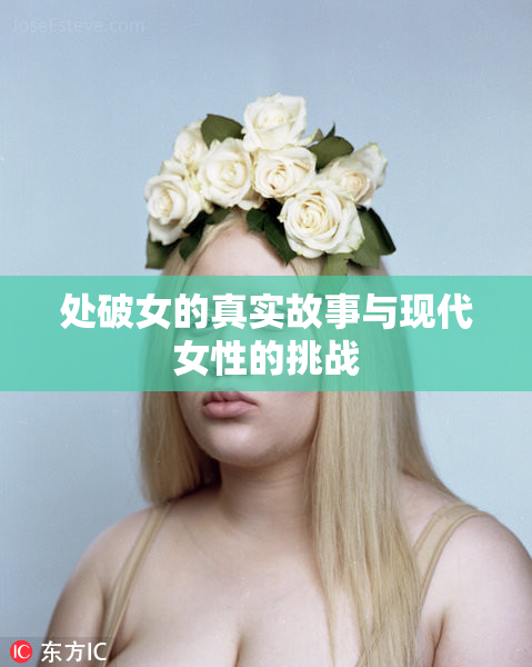 处破女的真实故事与现代女性的挑战