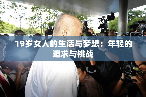 19岁女人的生活与梦想：年轻的追求与挑战