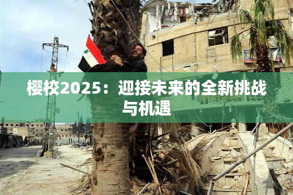 樱校2025：迎接未来的全新挑战与机遇