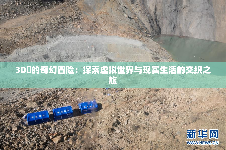 3D姉的奇幻冒险：探索虚拟世界与现实生活的交织之旅