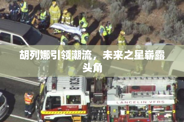 胡列娜引领潮流，未来之星崭露头角