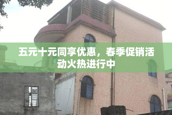 五元十元同享优惠，春季促销活动火热进行中