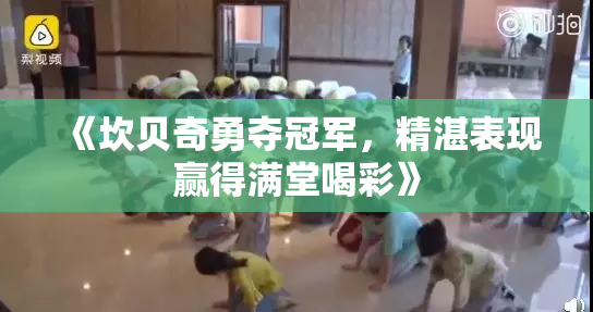 《坎贝奇勇夺冠军，精湛表现赢得满堂喝彩》