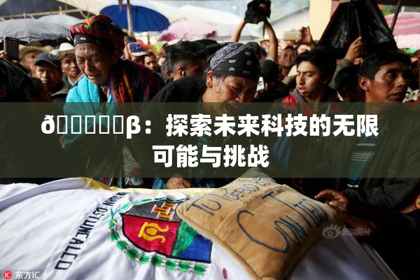 🍆❌‌β：探索未来科技的无限可能与挑战