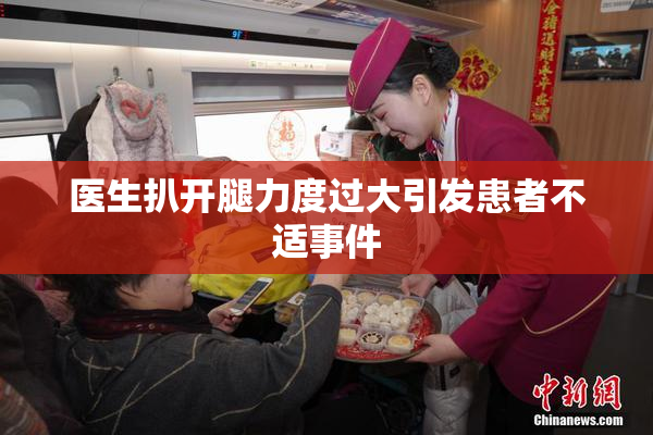 医生扒开腿力度过大引发患者不适事件