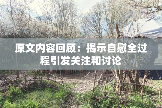 原文内容回顾：揭示自慰全过程引发关注和讨论
