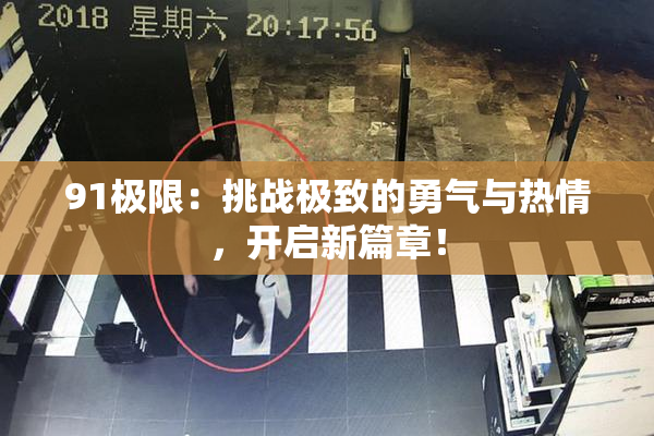91极限：挑战极致的勇气与热情，开启新篇章！