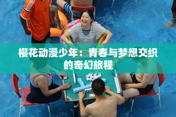 樱花动漫少年：青春与梦想交织的奇幻旅程