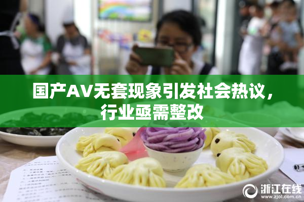 国产AV无套现象引发社会热议，行业亟需整改