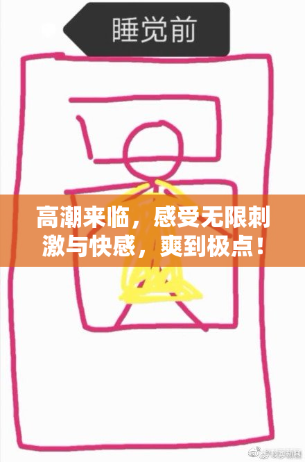 高潮来临，感受无限刺激与快感，爽到极点！