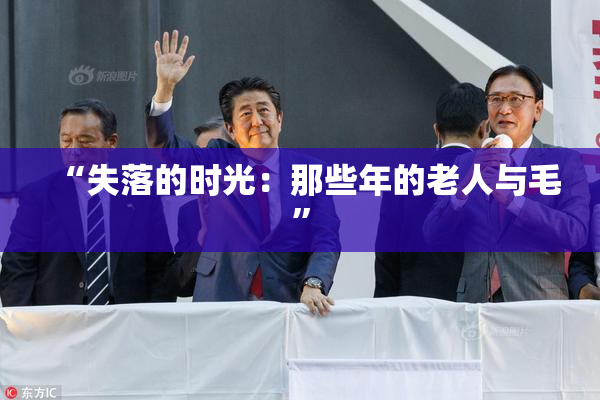 “失落的时光：那些年的老人与毛”