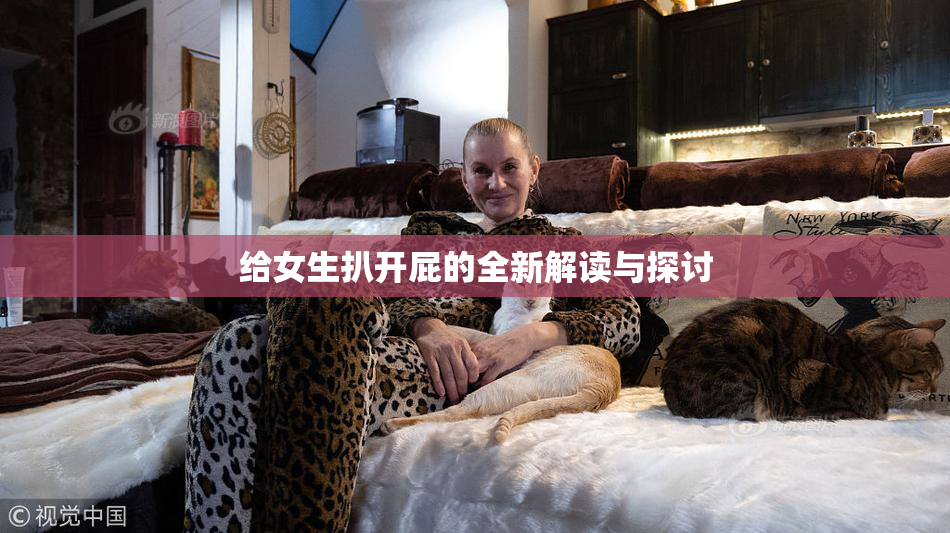 给女生扒开屁的全新解读与探讨