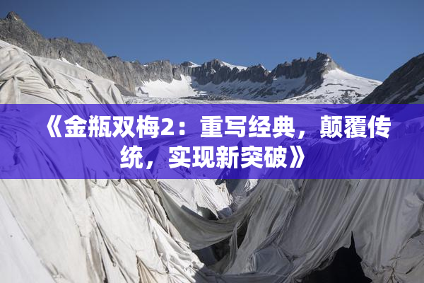 《金瓶双梅2：重写经典，颠覆传统，实现新突破》