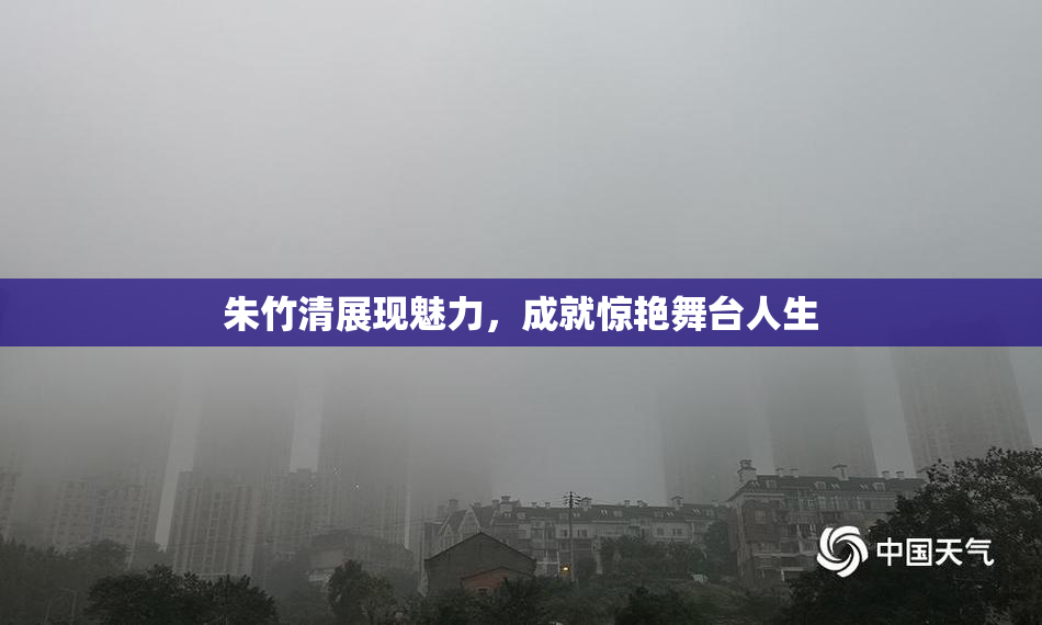 朱竹清展现魅力，成就惊艳舞台人生