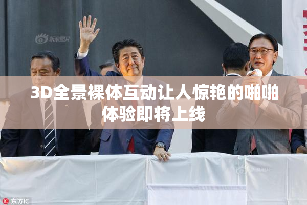 3D全景裸体互动让人惊艳的啪啪体验即将上线