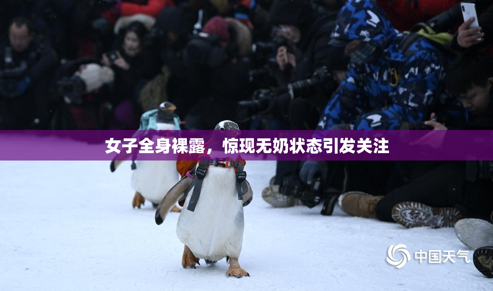 女子全身裸露，惊现无奶状态引发关注